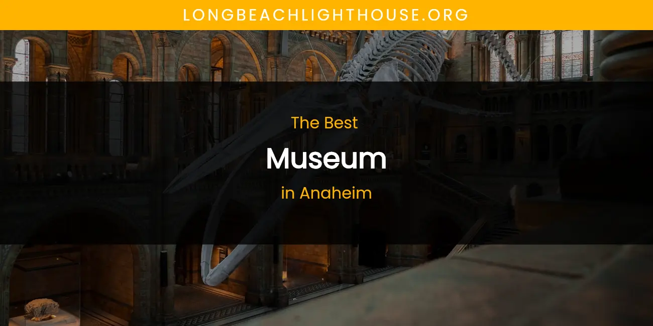 The Absolute Best Museum in Anaheim featured